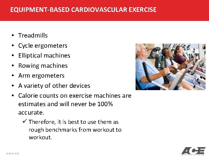 EQUIPMENT-BASED CARDIOVASCULAR EXERCISE • • Treadmills Cycle ergometers Elliptical machines Rowing machines Arm ergometers