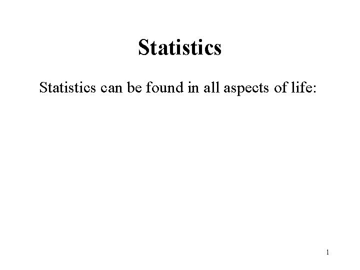 Statistics can be found in all aspects of life: 1 