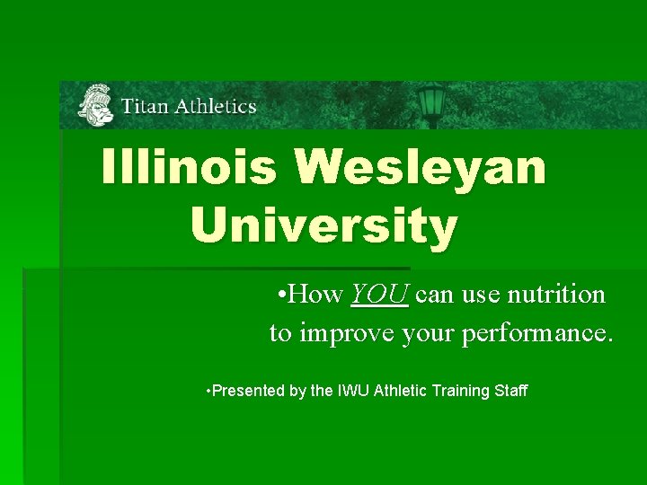 Illinois Wesleyan University • How YOU can use nutrition to improve your performance. •