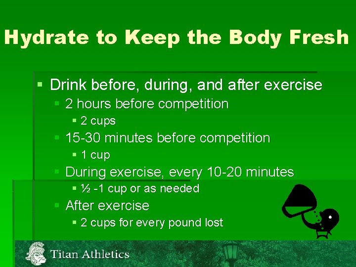 Hydrate to Keep the Body Fresh § Drink before, during, and after exercise §