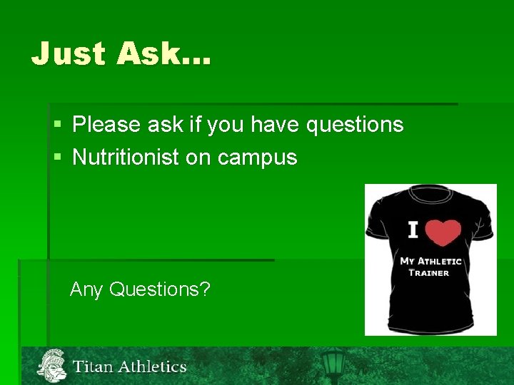 Just Ask… § Please ask if you have questions § Nutritionist on campus Any