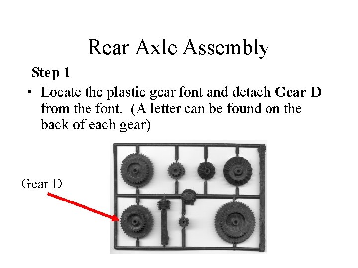 Rear Axle Assembly Step 1 • Locate the plastic gear font and detach Gear