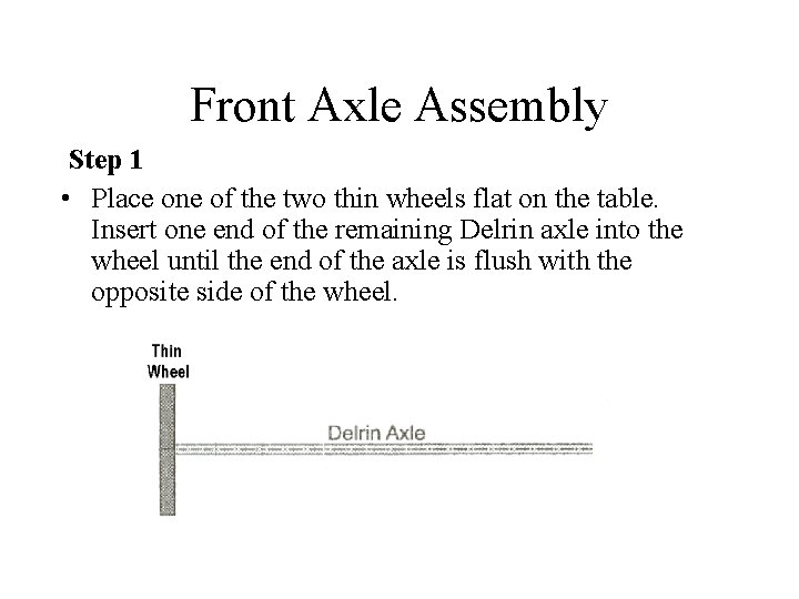 Front Axle Assembly Step 1 • Place one of the two thin wheels flat