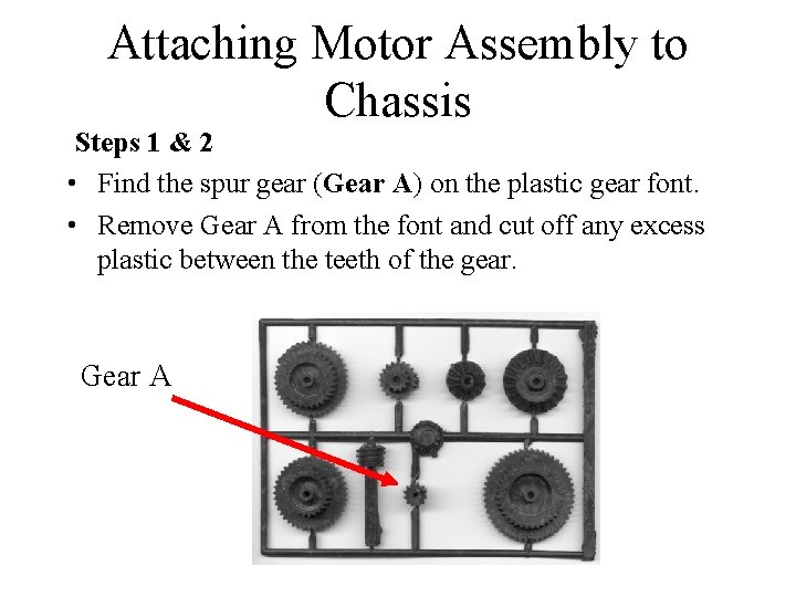 Attaching Motor Assembly to Chassis Steps 1 & 2 • Find the spur gear