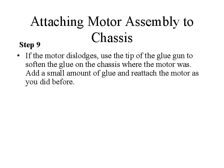 Attaching Motor Assembly to Chassis Step 9 • If the motor dislodges, use the