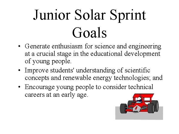 Junior Solar Sprint Goals • Generate enthusiasm for science and engineering at a crucial