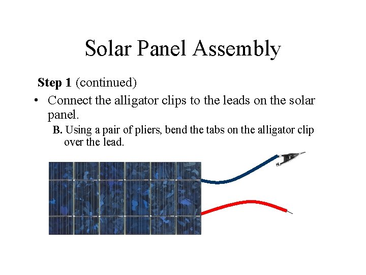 Solar Panel Assembly Step 1 (continued) • Connect the alligator clips to the leads