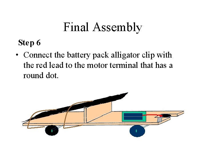 Final Assembly Step 6 • Connect the battery pack alligator clip with the red