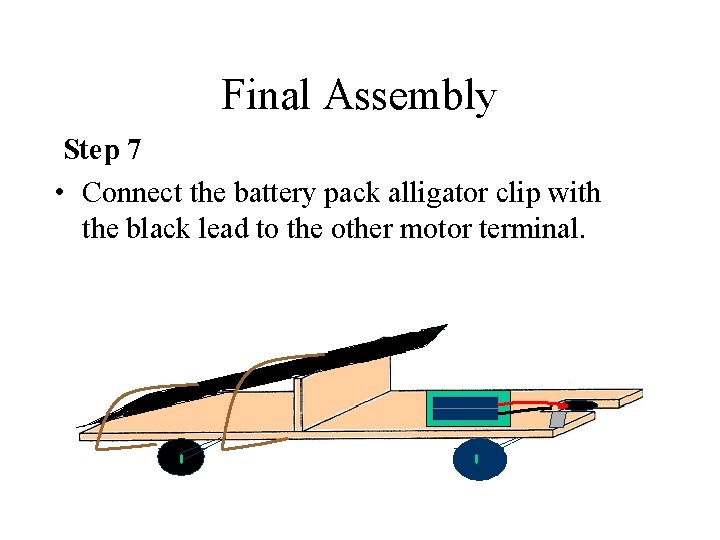 Final Assembly Step 7 • Connect the battery pack alligator clip with the black