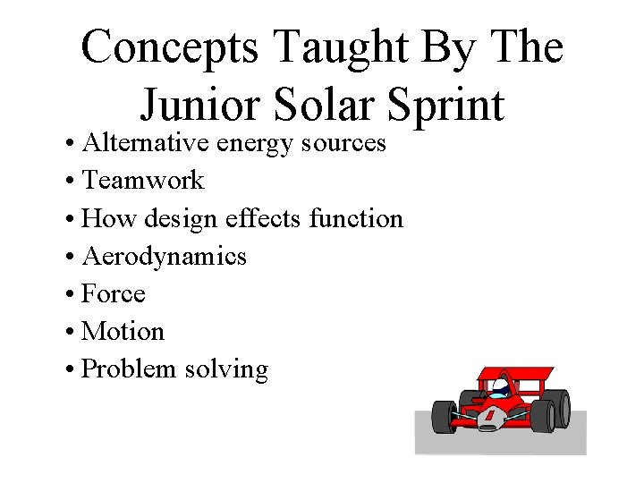 Concepts Taught By The Junior Solar Sprint • Alternative energy sources • Teamwork •