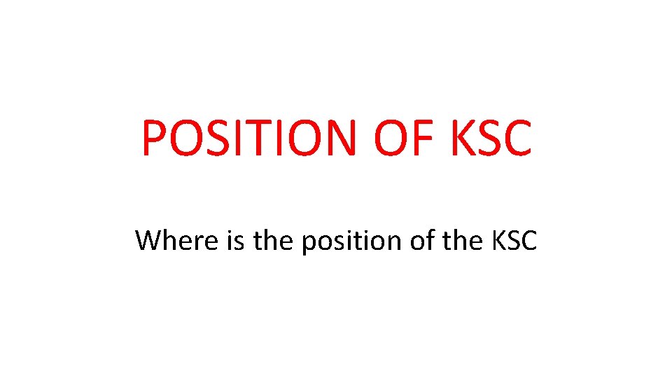 POSITION OF KSC Where is the position of the KSC 