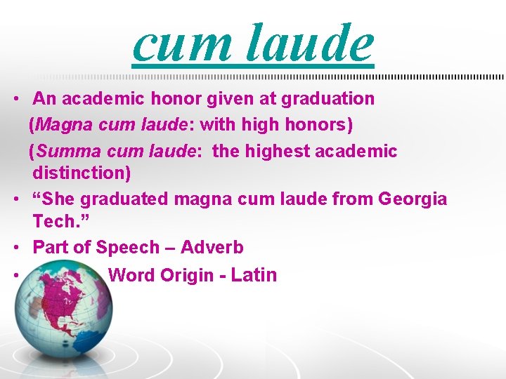 cum laude • An academic honor given at graduation (Magna cum laude: with high