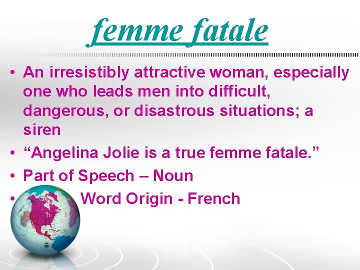 femme fatale • An irresistibly attractive woman, especially one who leads men into difficult,