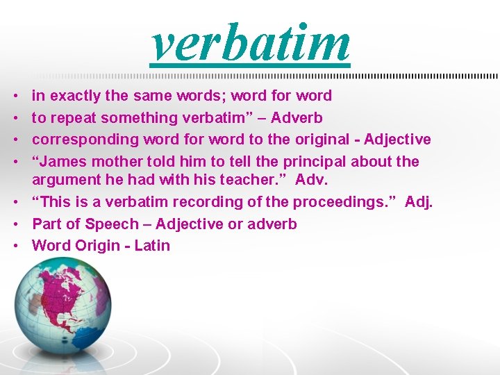 verbatim • • in exactly the same words; word for word to repeat something