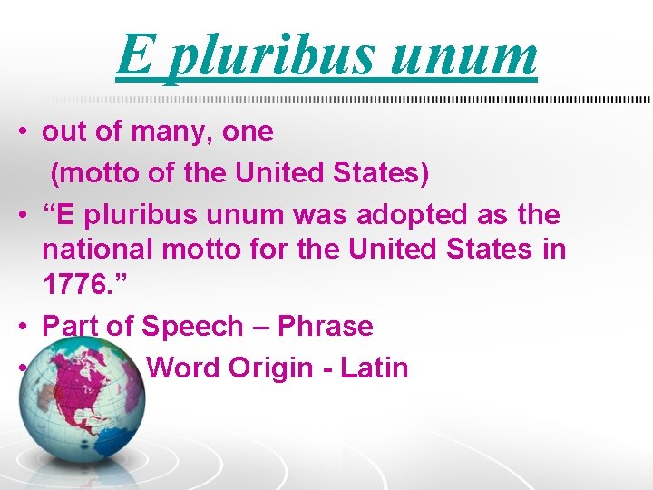 E pluribus unum • out of many, one (motto of the United States) •