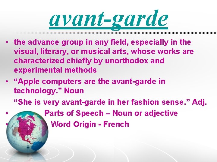 avant-garde • the advance group in any field, especially in the visual, literary, or