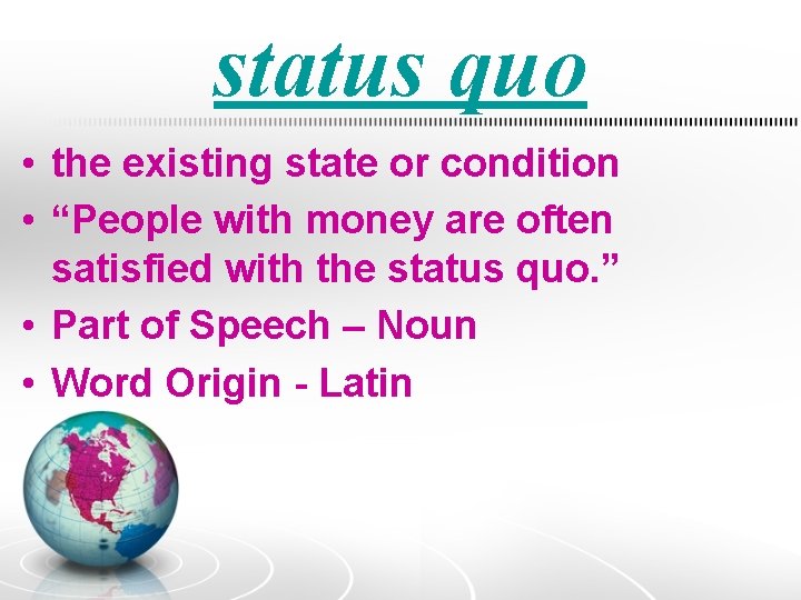 status quo • the existing state or condition • “People with money are often