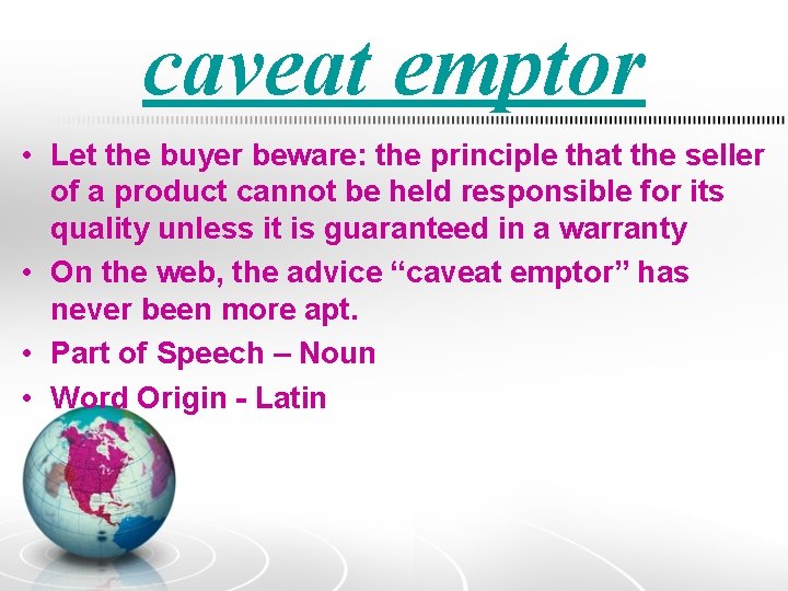 caveat emptor • Let the buyer beware: the principle that the seller of a