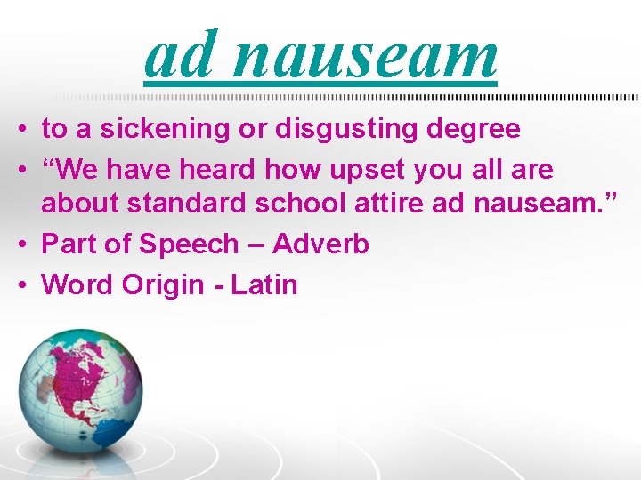 ad nauseam • to a sickening or disgusting degree • “We have heard how