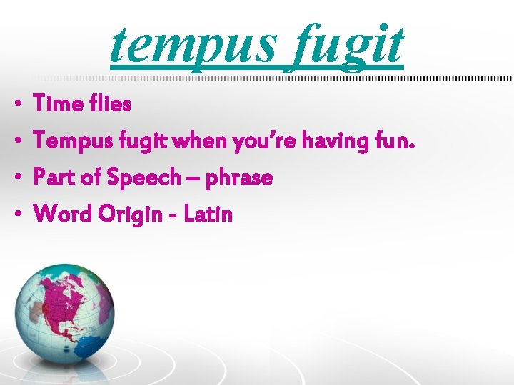 tempus fugit • • Time flies Tempus fugit when you’re having fun. Part of