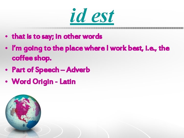 id est • that is to say; in other words • I’m going to