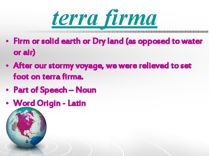 terra firma • Firm or solid earth or Dry land (as opposed to water