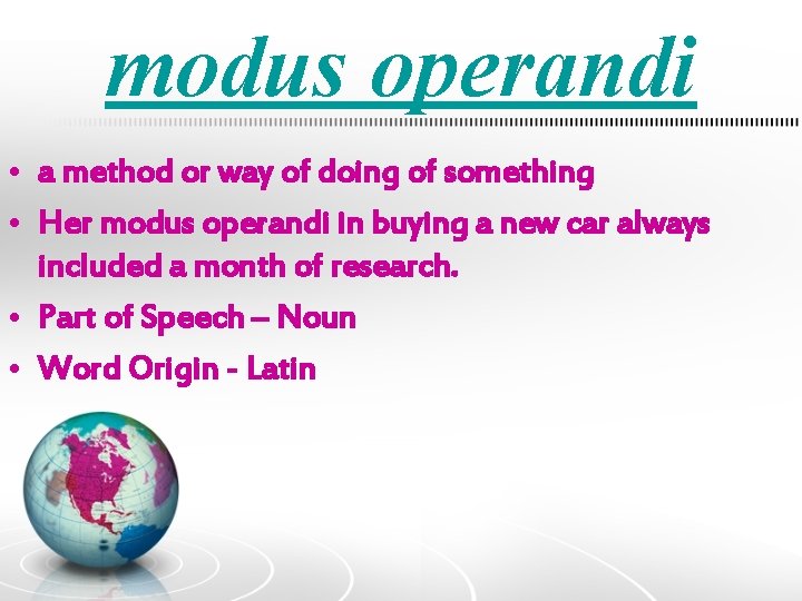 modus operandi • a method or way of doing of something • Her modus