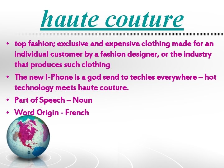 haute couture • top fashion; exclusive and expensive clothing made for an individual customer