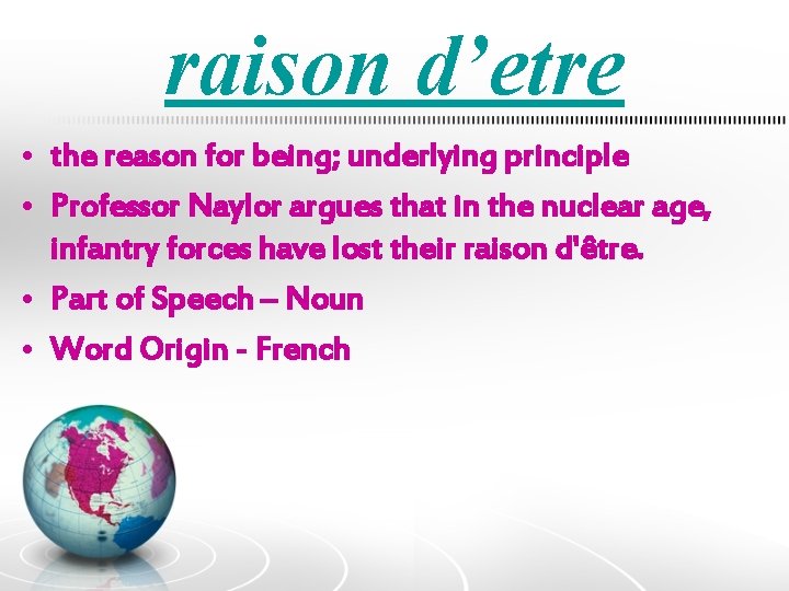 raison d’etre • the reason for being; underlying principle • Professor Naylor argues that