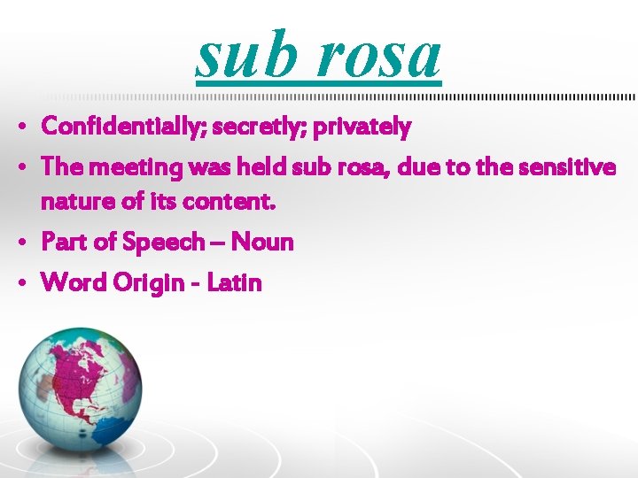 sub rosa • Confidentially; secretly; privately • The meeting was held sub rosa, due