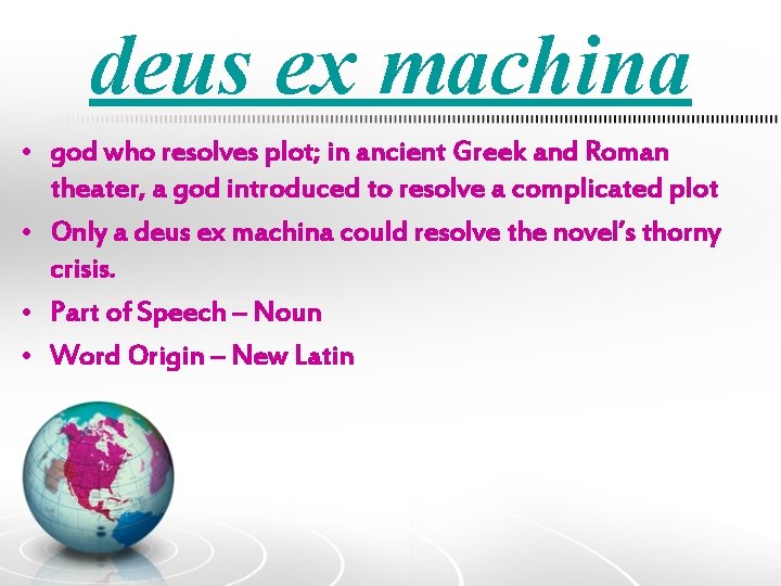 deus ex machina • god who resolves plot; in ancient Greek and Roman theater,