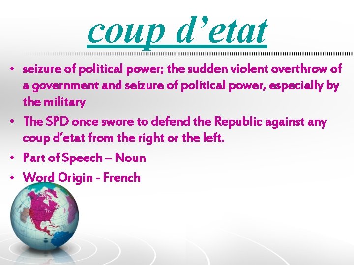 coup d’etat • seizure of political power; the sudden violent overthrow of a government
