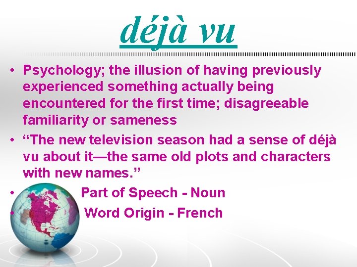 déjà vu • Psychology; the illusion of having previously experienced something actually being encountered