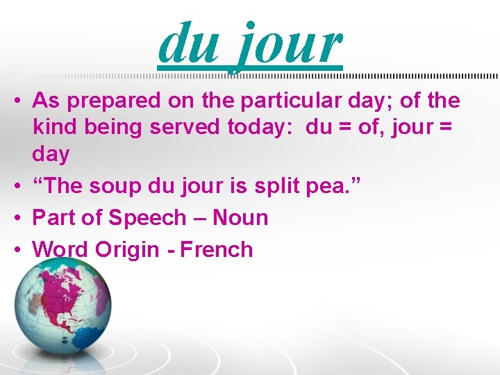 du jour • As prepared on the particular day; of the kind being served