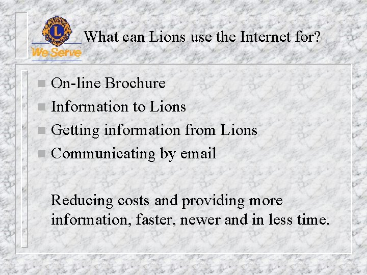 What can Lions use the Internet for? On-line Brochure n Information to Lions n