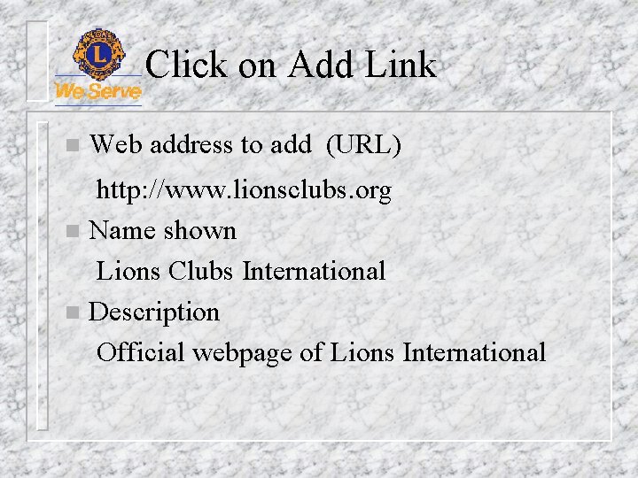 Click on Add Link n Web address to add (URL) http: //www. lionsclubs. org