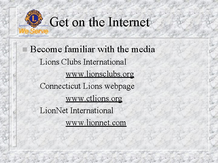 Get on the Internet n Become familiar with the media – – – Lions