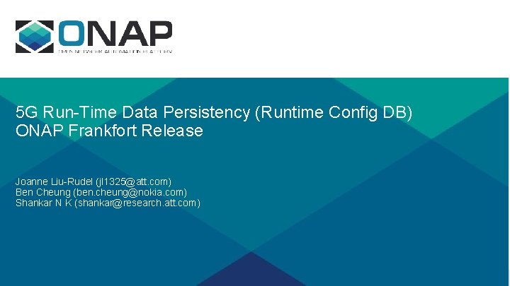 5 G Run-Time Data Persistency (Runtime Config DB) ONAP Frankfort Release Joanne Liu-Rudel (jl