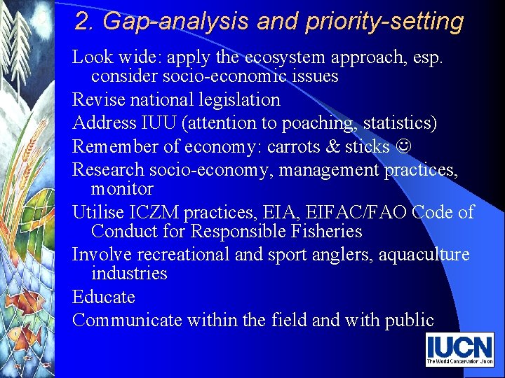 2. Gap-analysis and priority-setting Look wide: apply the ecosystem approach, esp. consider socio-economic issues