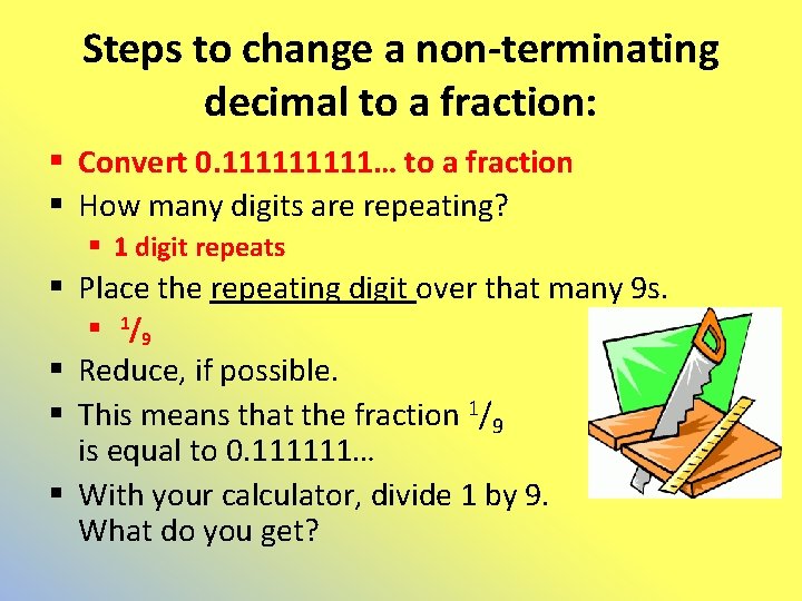 Steps to change a non-terminating decimal to a fraction: § Convert 0. 11111… to