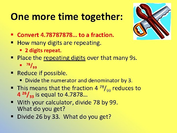 One more time together: § Convert 4. 7878… to a fraction. § How many