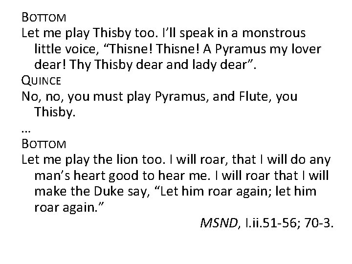 BOTTOM Let me play Thisby too. I’ll speak in a monstrous little voice, “Thisne!