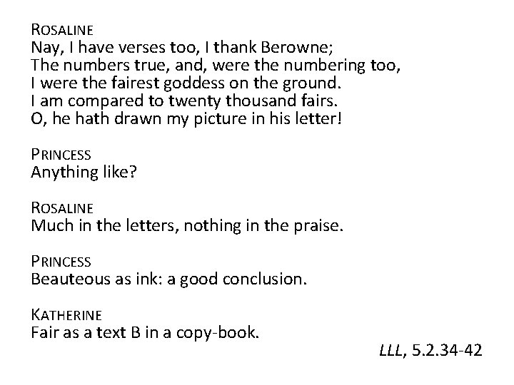 ROSALINE Nay, I have verses too, I thank Berowne; The numbers true, and, were