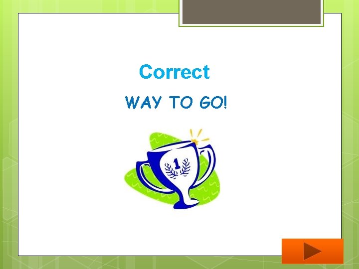 Correct WAY TO GO! 