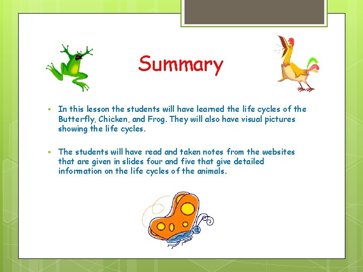 Summary § In this lesson the students will have learned the life cycles of