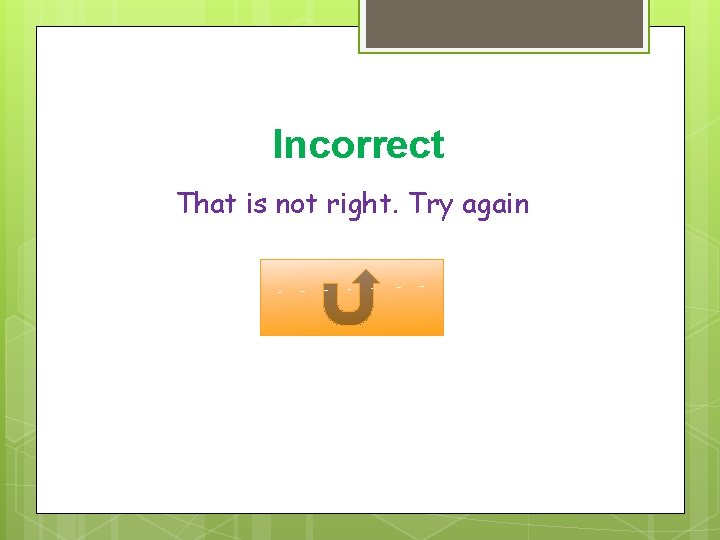 Incorrect That is not right. Try again 