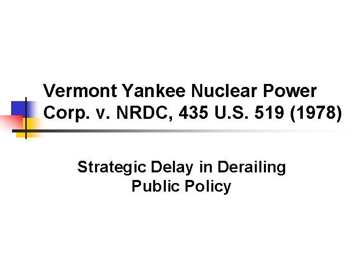 Vermont Yankee Nuclear Power Corp. v. NRDC, 435 U. S. 519 (1978) Strategic Delay
