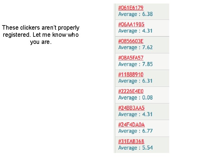 These clickers aren’t properly registered. Let me know who you are. 