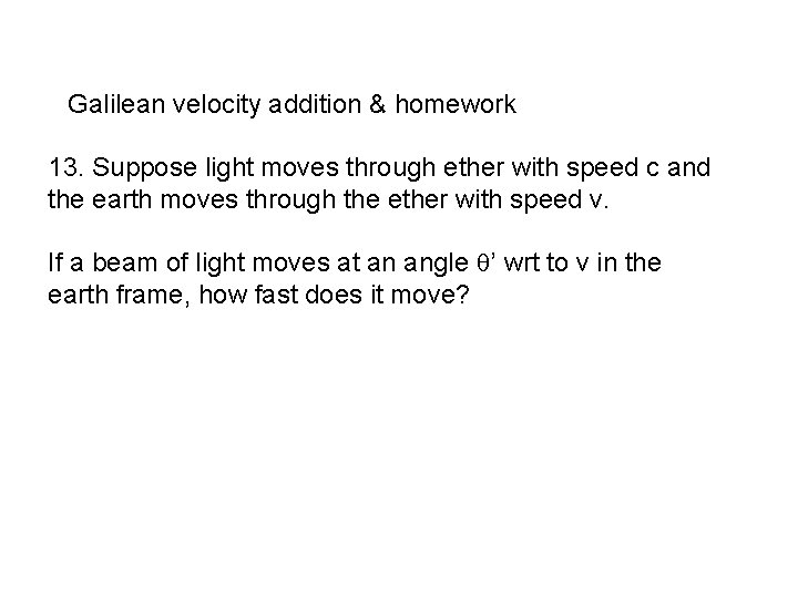 Galilean velocity addition & homework 13. Suppose light moves through ether with speed c