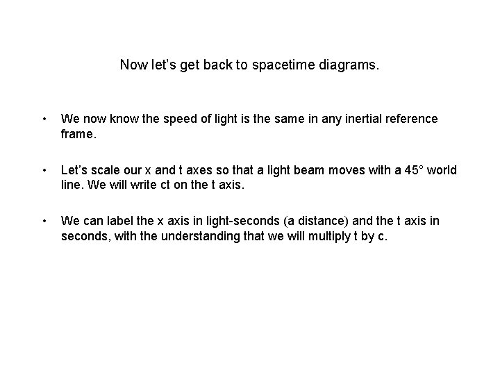 Now let’s get back to spacetime diagrams. • We now know the speed of